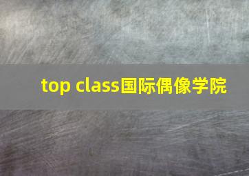 top class国际偶像学院